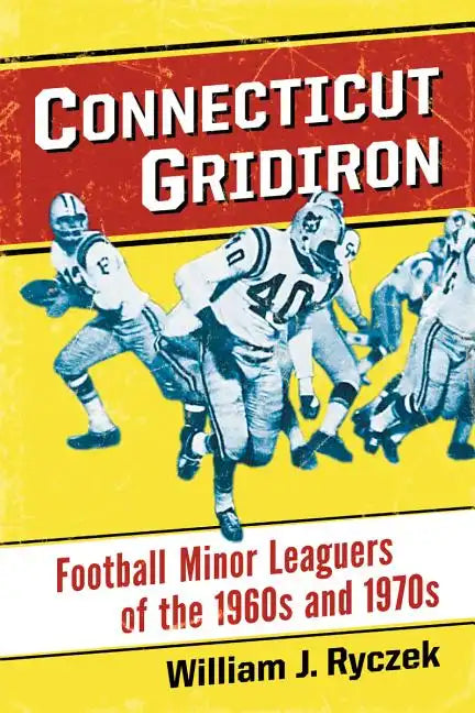 Connecticut Gridiron: Football Minor Leaguers of the 1960s and 1970s - Paperback