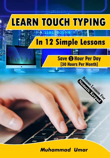 Learn Touch Typing in 12 Simple Lessons: Save 1 Hour Per Day [30 Hours per Month] - Paperback