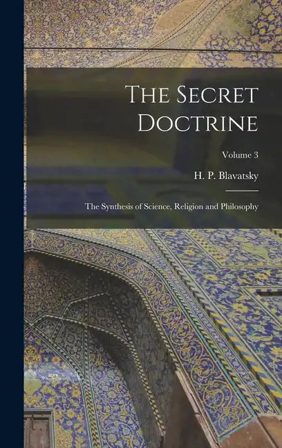 The Secret Doctrine; the Synthesis of Science, Religion and Philosophy; Volume 3 - Hardcover