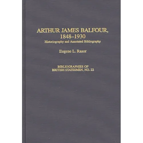 Arthur James Balfour, 1848-1930: Historiography and Annotated Bibliography - Hardcover