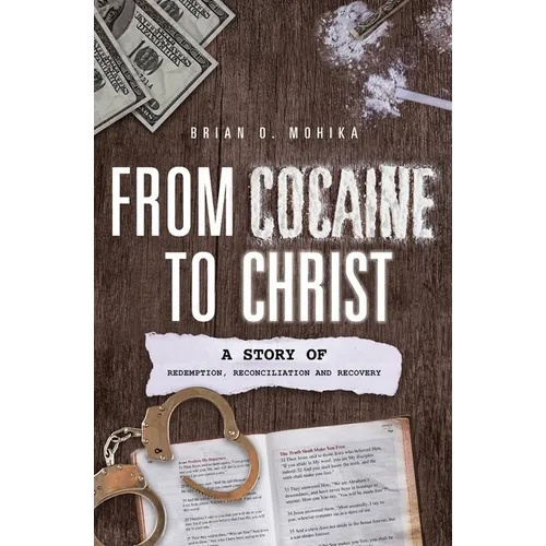 From Cocaine to Christ: A Story of Redemption, Reconciliation and Recovery - Paperback