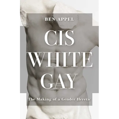 Cis White Gay: The Making of a Gender Heretic - Hardcover