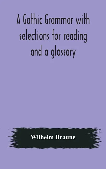 A Gothic grammar with selections for reading and a glossary - Hardcover