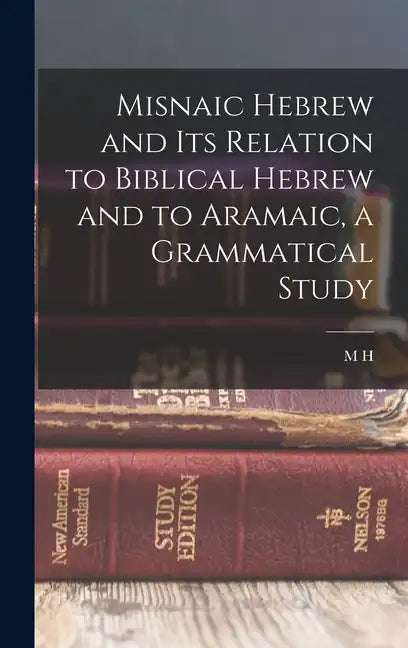 Misnaic Hebrew and its Relation to Biblical Hebrew and to Aramaic, a Grammatical Study - Hardcover