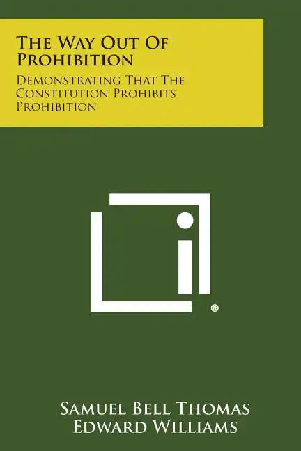 The Way Out of Prohibition: Demonstrating That the Constitution Prohibits Prohibition - Paperback
