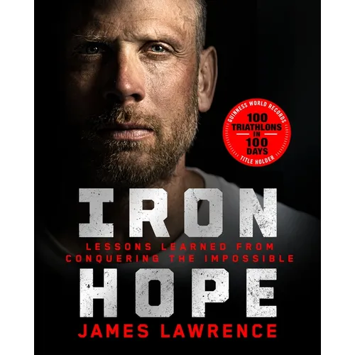 Iron Hope: Lessons Learned from Conquering the Impossible - Hardcover