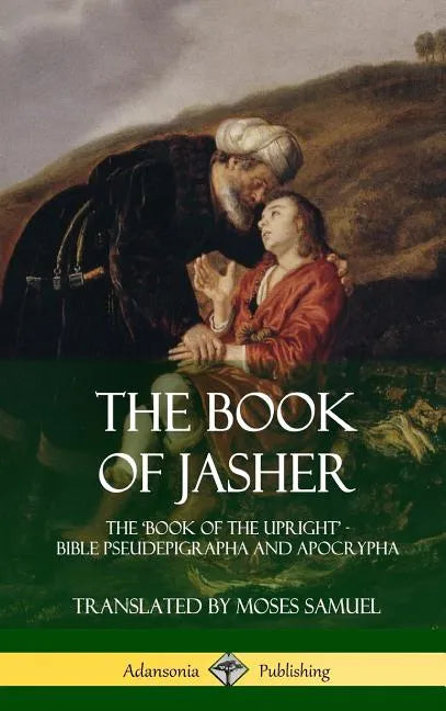 The Book of Jasher: The 'Book of the Upright' - Bible Pseudepigrapha and Apocrypha (Hardcover) - Hardcover