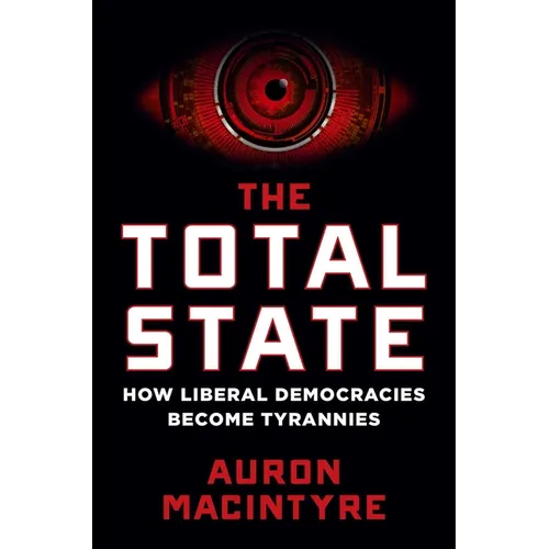 The Total State: How Liberal Democracies Become Tyrannies - Hardcover