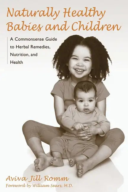 Naturally Healthy Babies and Children: A Commonsense Guide to Herbal Remedies, Nutrition, and Health - Paperback