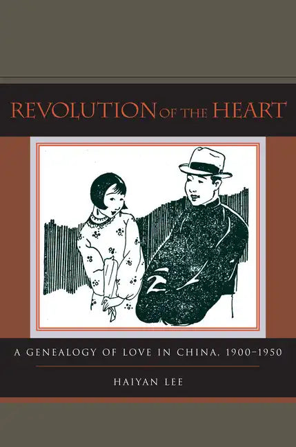 Revolution of the Heart: A Genealogy of Love in China, 1900-1950 - Paperback