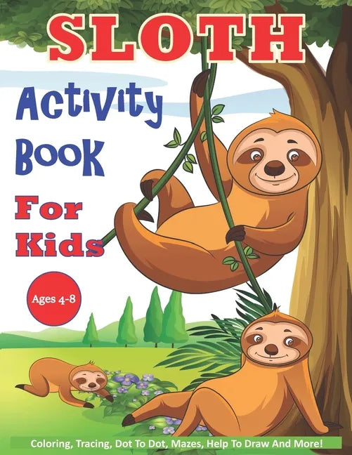 Sloth Activity Book For Kids Ages 4-8: 30 Cute Sloth Activity Pages For Boys And Girls, Including Coloring, Dot To Dot, Maze Puzzles, Story Writing, T - Paperback