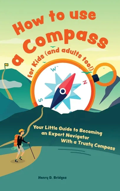 How to use a compass for kids (and adults too!): Your Little Guide to Becoming an Expert Navigator With a Trusty Compass - Hardcover