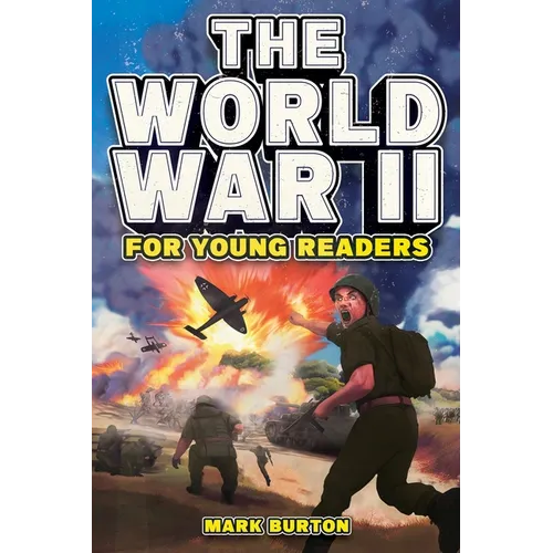 The World War 2 for Young Readers: The Greatest Battles and Most Heroic Events of the Second World War - Paperback
