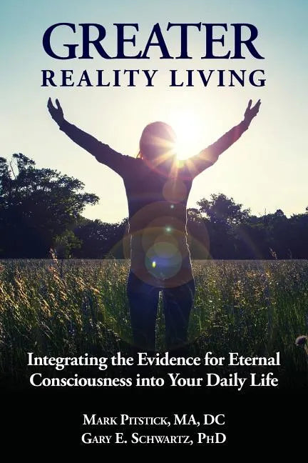 Greater Reality Living, 2nd Edition: Integrating the Evidence for Eternal Consciousness - Paperback