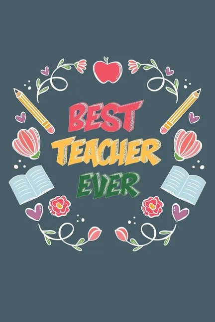 Best Teacher Ever: Teacher Appreciation Gift, Teacher Thank You Gift, Teacher End of the School Year Gift, Birthday Gift for Teachers, Te - Paperback