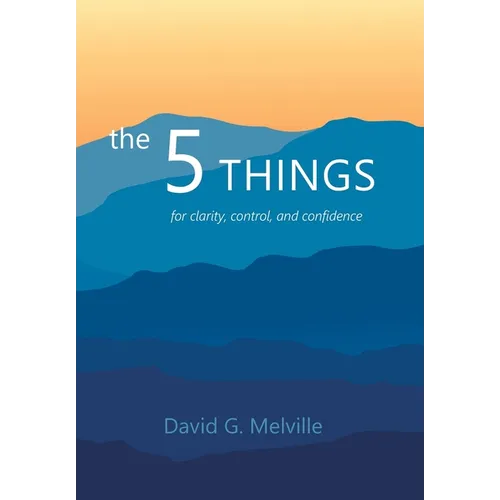 The 5 THINGS: for clarity, control, and confidence - Hardcover