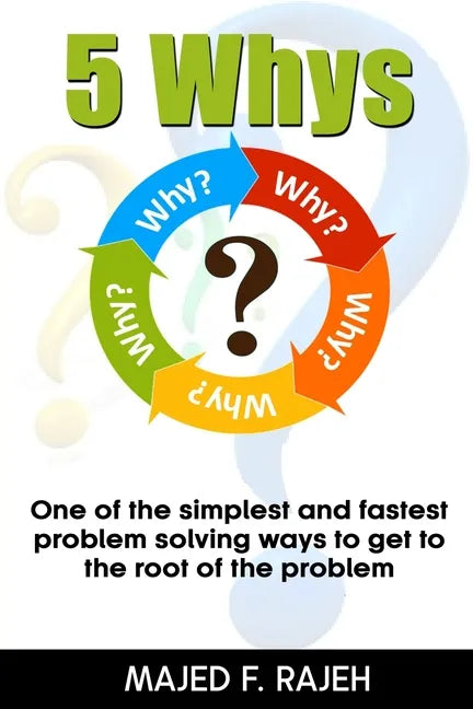 5 Whys: One of the Simplest and Fastest Problem-Solving Ways to Get to the Root of the Problem - Paperback