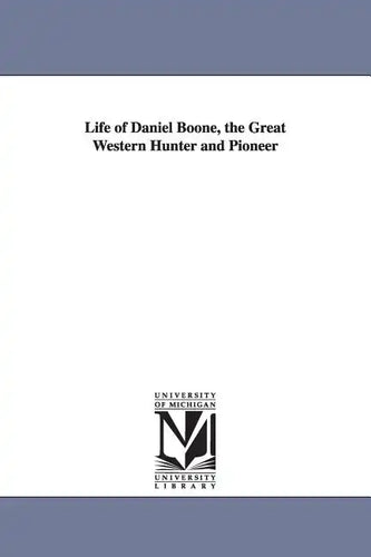 Life of Daniel Boone, the Great Western Hunter and Pioneer - Paperback