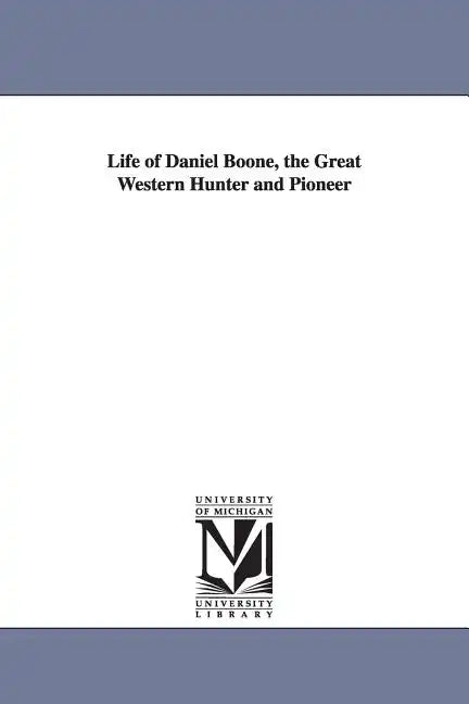 Life of Daniel Boone, the Great Western Hunter and Pioneer - Paperback