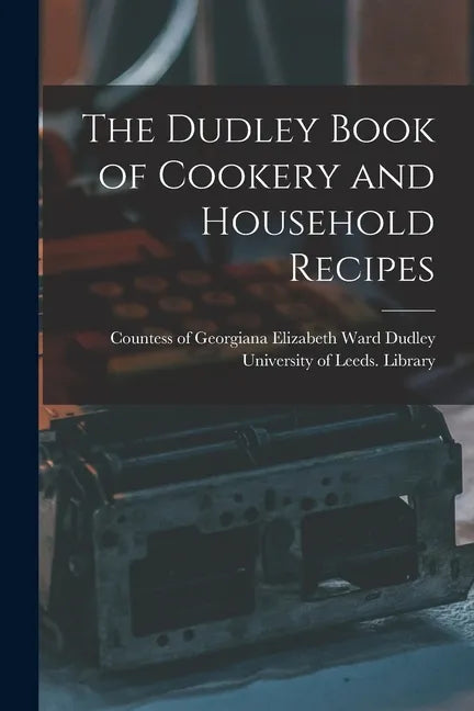 The Dudley Book of Cookery and Household Recipes - Paperback