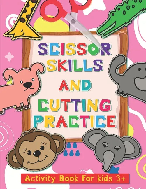 Scissor Skills and Cutting Practice Activity Book for Kids 3+: Fine Motor Skill Activities: From Simple Line Cut to Complicated Curved and Shapes - Paperback