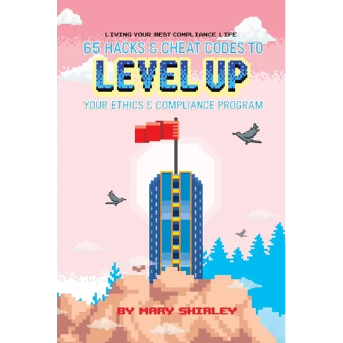 Living Your Best Compliance Life: 65 Hacks and Cheat Codes to Level up Your Compliance Program - Paperback