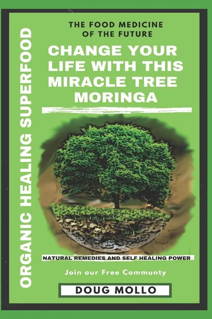The Miracle Tree With Organic Healing Superfood, Change your life with Moringa Oleifera: The food medicine for natural remedies and self healing power - Paperback