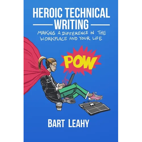 Heroic Technical Writing: Making a Difference in the Workplace and Your Life - Paperback