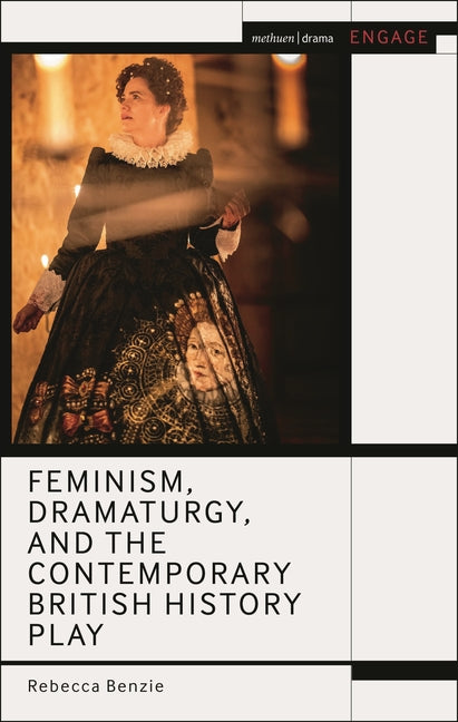 Feminism, Dramaturgy, and the Contemporary British History Play - Hardcover