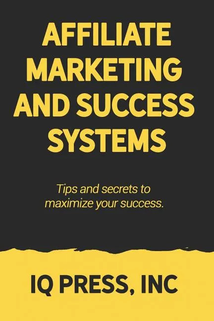 Affiliate Marketing and Success Systems: Tips and secrets to maximize your success. - Paperback