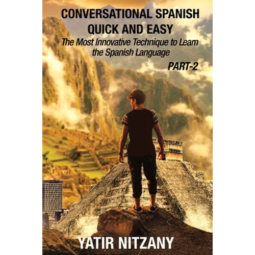 Conversational Spanish Quick and Easy - PART II: The Most Innovative Technique To Learn the Spanish Language - Paperback