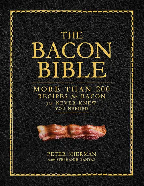 The Bacon Bible: More Than 200 Recipes for Bacon You Never Knew You Needed - Hardcover
