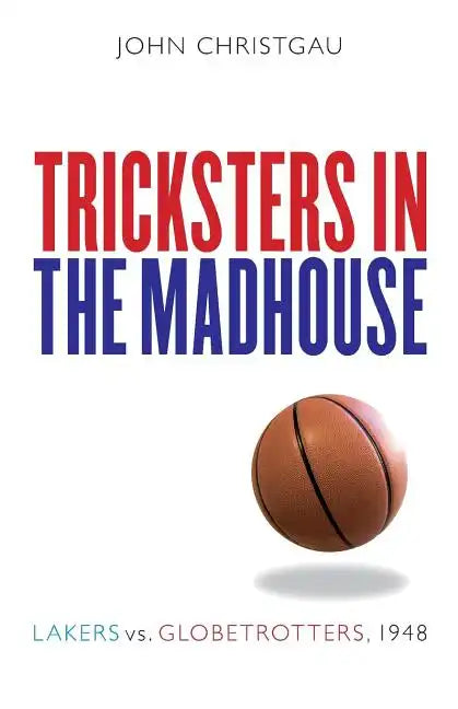 Tricksters in the Madhouse: Lakers vs. Globetrotters, 1948 - Paperback