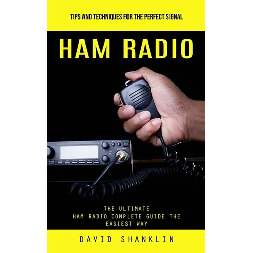 Ham Radio: Tips and Techniques for the Perfect Signal (The Ultimate Ham Radio Complete Guide the Easiest Way) - Paperback