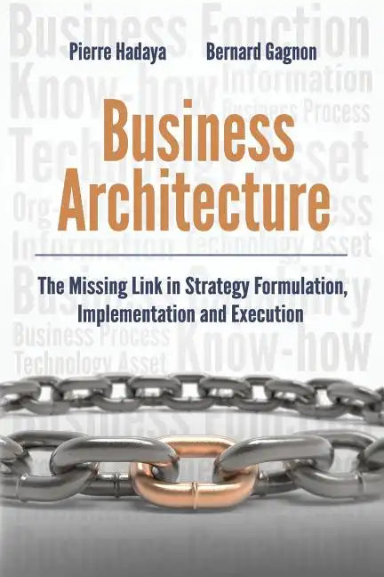 Business Architecture: The Missing Link in Strategy Formulation, Implementation and Execution - Paperback