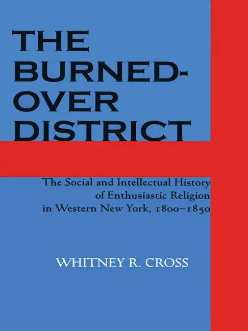 The Burned-Over District: The Social and Intellectual History of Enthusiastic Religion in Western New York, 1800-1850 - Paperback