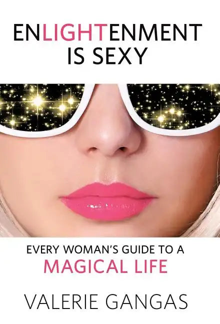 Enlightenment Is Sexy: Every Woman's Guide To A Magical Life - Hardcover