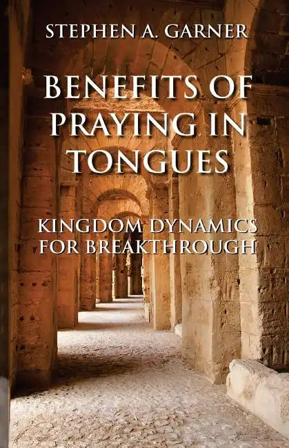 Benefits of Praying in Tongues: Kingdom Dynamics for Breakthrough - Paperback