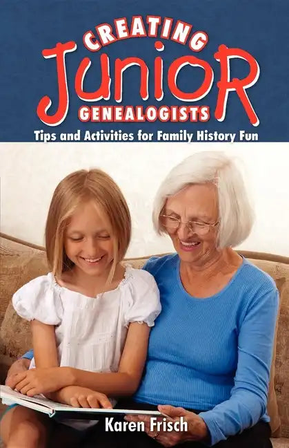 Creating Junior Genealogists: Tips and Activities for Family History Fun - Paperback