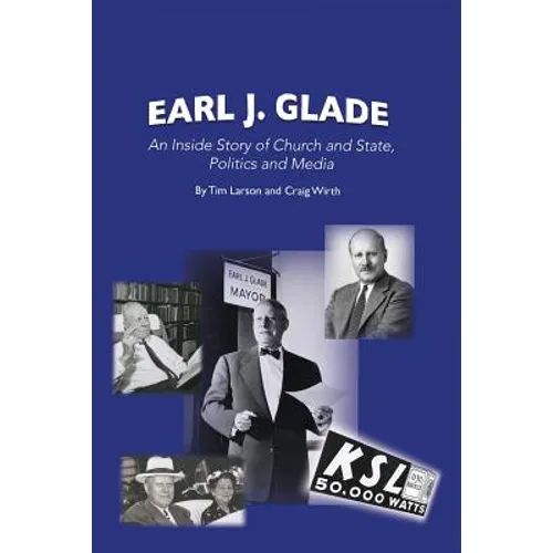 Earl J. Glade: An Inside Story of Church and State, Politics, and Media - Paperback