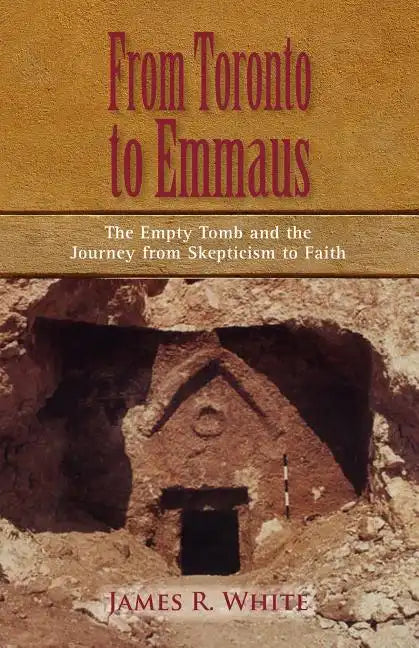 FROM TORONTO TO EMMAUS The Empty Tomb and the Journey from Skepticism to Faith - Paperback