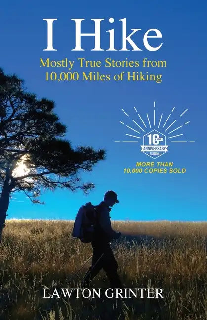 I Hike: Mostly True Stories from 10,000 Miles of Hiking - Paperback