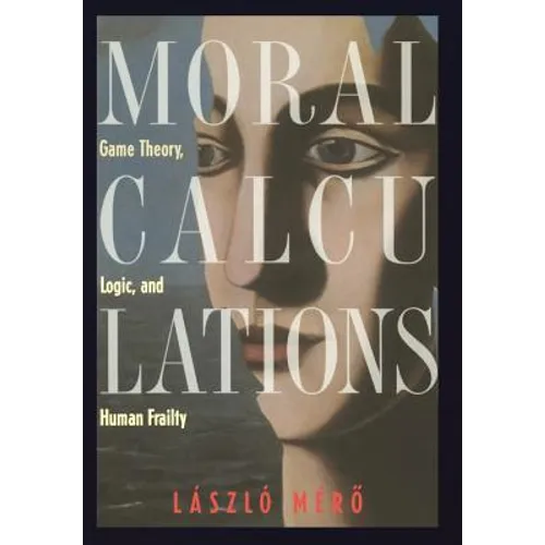 Moral Calculations: Game Theory, Logic, and Human Frailty - Hardcover