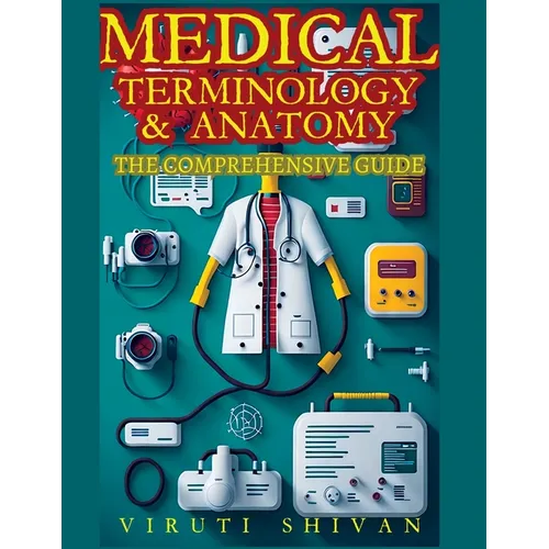 Medical Terminology and Anatomy - The Comprehensive Guide - Paperback