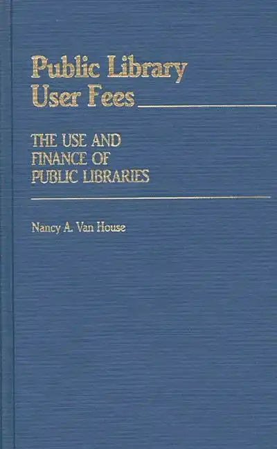 Public Library User Fees: The Use and Finance of Public Libraries - Hardcover