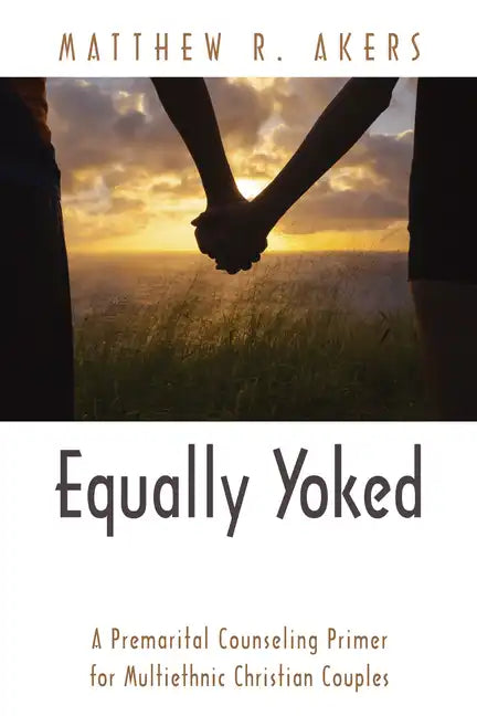 Equally Yoked: A Premarital Counseling Primer for Multiethnic Christian Couples - Hardcover
