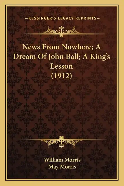 News From Nowhere; A Dream Of John Ball; A King's Lesson (1912) - Paperback