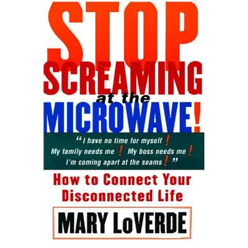 Stop Screaming at the Microwave: How to Connect Your Disconnected Life - Paperback