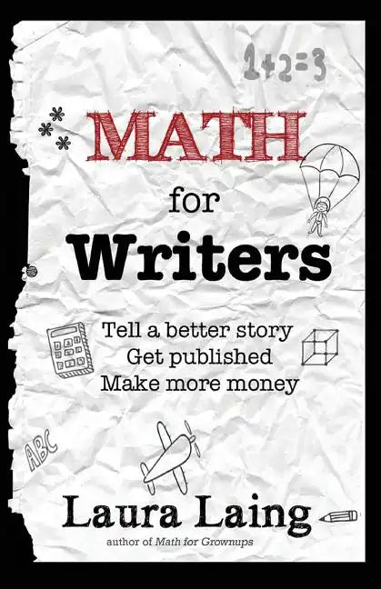 Math for Writers: Tell a Better Story, Get Published, Make More Money - Paperback