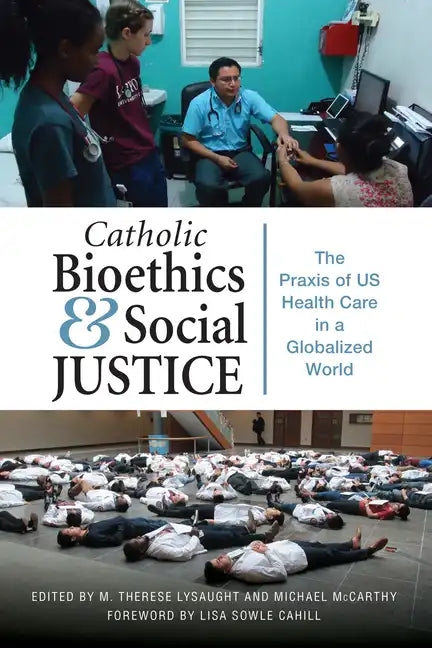 Catholic Bioethics and Social Justice: The Praxis of Us Health Care in a Globalized World - Paperback